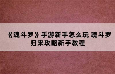 《魂斗罗》手游新手怎么玩 魂斗罗归来攻略新手教程